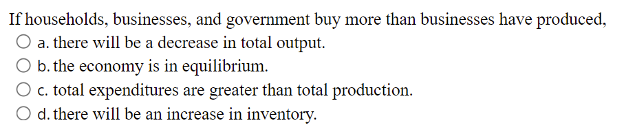 If Households Businesses And Government Buy More Than Businesses Have Produced O A There Will Be A Decrease In Total 1