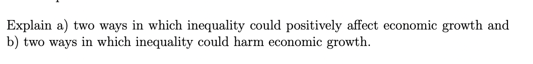 Explain A Two Ways In Which Inequality Could Positively Affect Economic Growth And B Two Ways In Which Inequality Coul 1