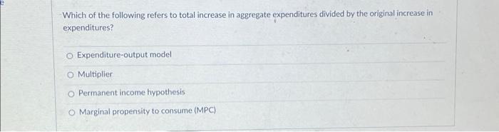 Which Of The Following Refers To Total Increase In Aggregate Expenditures Divided By The Original Increase In Expenditur 1