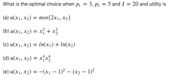 What Is The Optimal Choice When Pi 3 P2 5 And I 20 And Utility Is A U X1 X2 Min 2x1 X2 B U X1 X2 X 1
