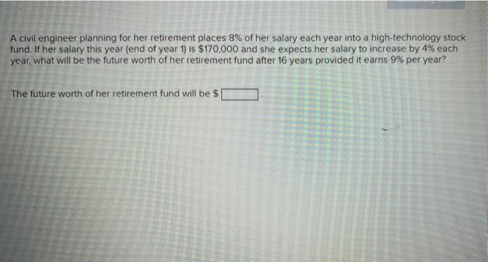 A Civil Engineer Planning For Her Retirement Places 8 Of Her Salary Each Year Into A High Technology Stock Fund If Her 1