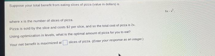 Suppose Your Total Benefit From Eating Slices Of Pizza Value In Dollars Is Where X Is The Number Of Slices Of Pizza P 1