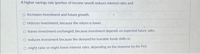 A Higher Savings Rate Portion Of Income Saved Reduces Interest Rates And O Increases Investment And Future Growth O R 1