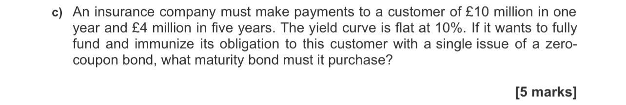 C An Insurance Company Must Make Payments To A Customer Of 10 Million In One Year And 4 Million In Five Years The Yi 1