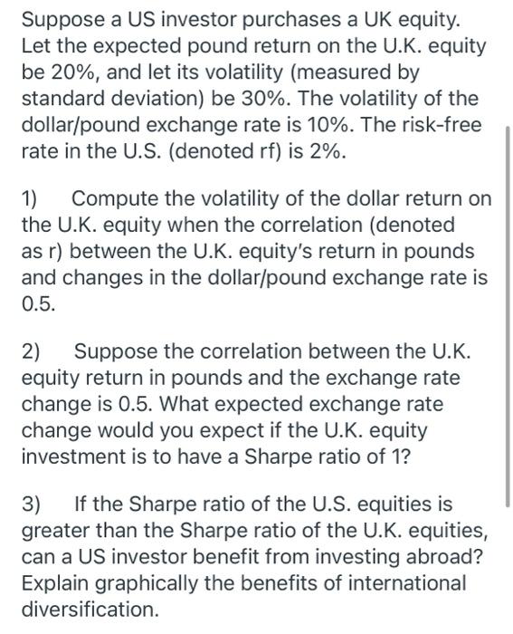 Suppose A Us Investor Purchases A Uk Equity Let The Expected Pound Return On The U K Equity Be 20 And Let Its Volati 1