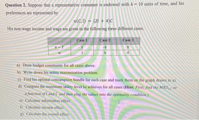 Question 2 Suppose That A Representative Consumer Is Endowed With H 10 Units Of Time And His Preferences Are Represe 1