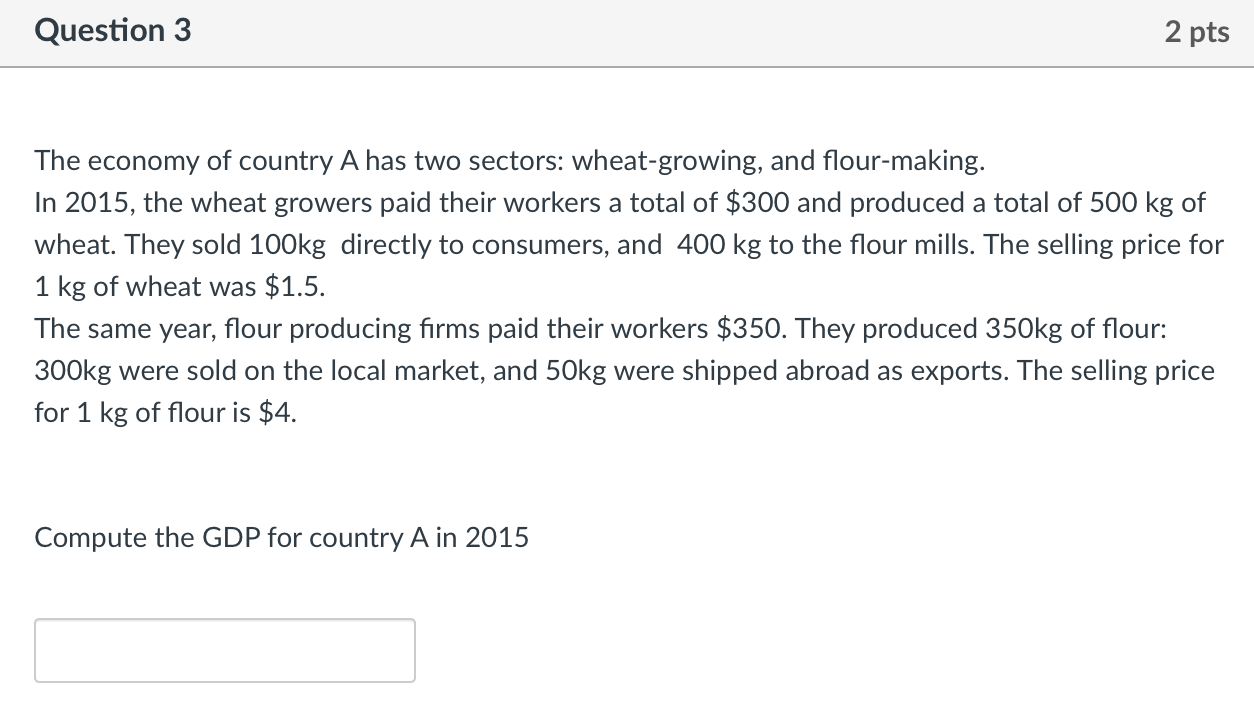 Question 3 2 Pts The Economy Of Country A Has Two Sectors Wheat Growing And Flour Making In 2015 The Wheat Growers P 1