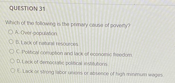 Question 31 Which Of The Following Is The Primary Cause Of Poverty O A Over Population O B Lack Of Natural Resources 1