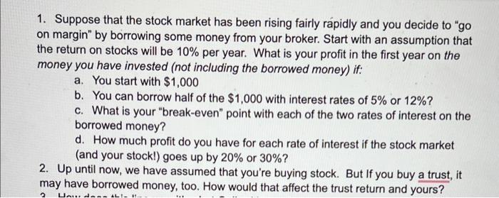 1 Suppose That The Stock Market Has Been Rising Fairly Rapidly And You Decide To Go On Margin By Borrowing Some Money 1