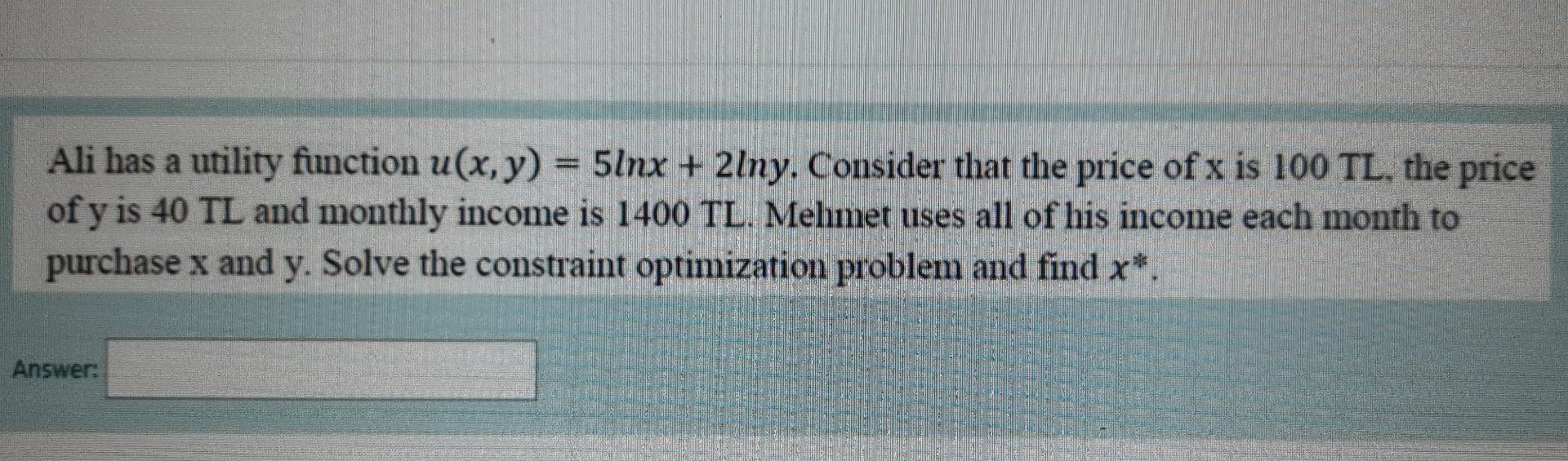 Ali Has A Utility Function U X Y 5lnx 2lny Consider That The Price Of X Is 100 Tl The Price Of Y Is 40 Tl And Mo 1