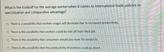 What Is The Tradeoff For The Average Worker When It Comes To International Trade Policies In Specialization And Comparat 1