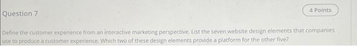 4 Points Question 7 Define The Customer Experience From An Interactive Marketing Perspective List The Seven Website Des 1