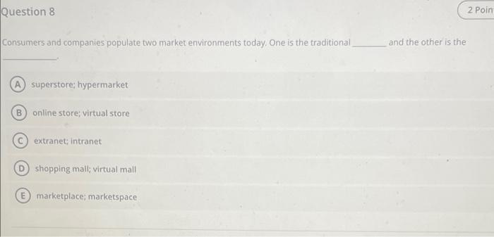 Question 8 2 Poin Consumers And Companies Populate Two Market Environments Today One Is The Traditional And The Other I 1