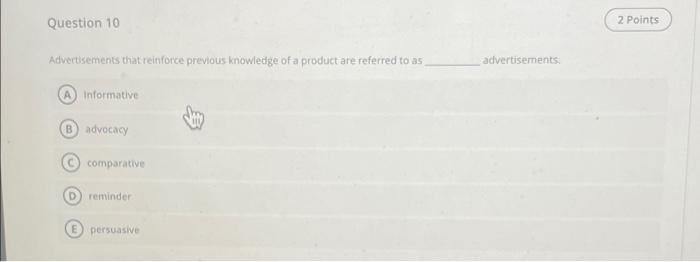 Question 10 2 Points Advertisements That Reinforce Previous Knowledge Of A Product Are Referred To As Advertisements A I 1