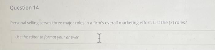 Question 14 Personal Selling Serves Three Major Roles In A Firm S Overall Marketing Effort List The 3 Roles Use The 1