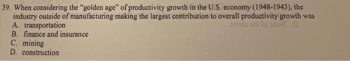 39 When Considering The Golden Age Of Productivity Growth In The U S Economy 1948 1943 The Industry Outside Of Ma 1