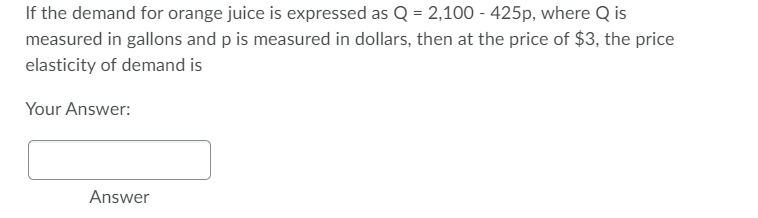 If The Demand For Orange Juice Is Expressed As Q 2 100 425p Where Q Is Measured In Gallons And P Is Measured In Dol 1
