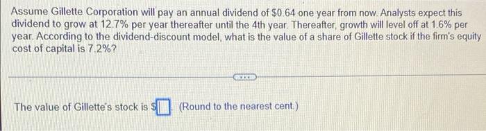 Assume Gillette Corporation Will Pay An Annual Dividend Of 0 64 One Year From Now Analysts Expect This Dividend To Grow 1