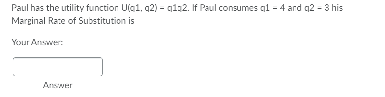 Paul Has The Utility Function U Q1 Q2 Q1q2 If Paul Consumes Q1 4 And Q2 3 His Marginal Rate Of Substitution I 1