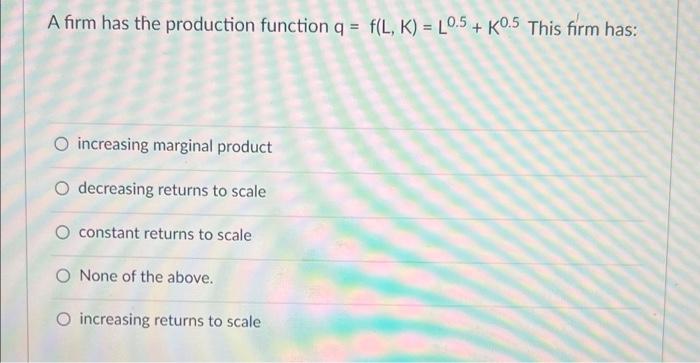 A Firm Has The Production Function Q F L K 0 5 K0 5 This Firm Has O Increasing Marginal Product O Decreasing Re 1