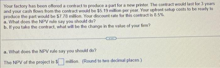 Your Factory Has Been Offered A Contract To Produce A Part For A New Printer The Contract Would Last For 3 Years And Yo 1