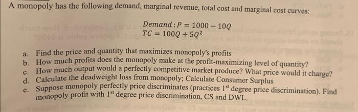 A Monopoly Has The Following Demand Marginal Revenue Total Cost And Marginal Cost Curves Demand P 1000 100 Tc 1