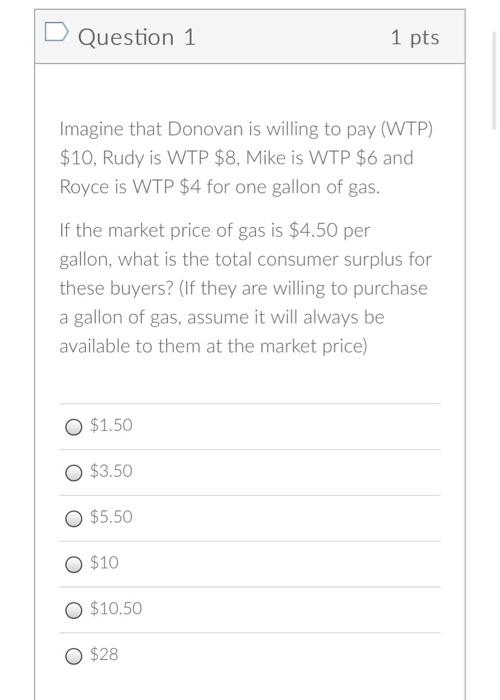 D Question 1 1 Pts Imagine That Donovan Is Willing To Pay Wtp 10 Rudy Is Wtp 8 Mike Is Wtp 6 And Royce Is Wtp 4 1