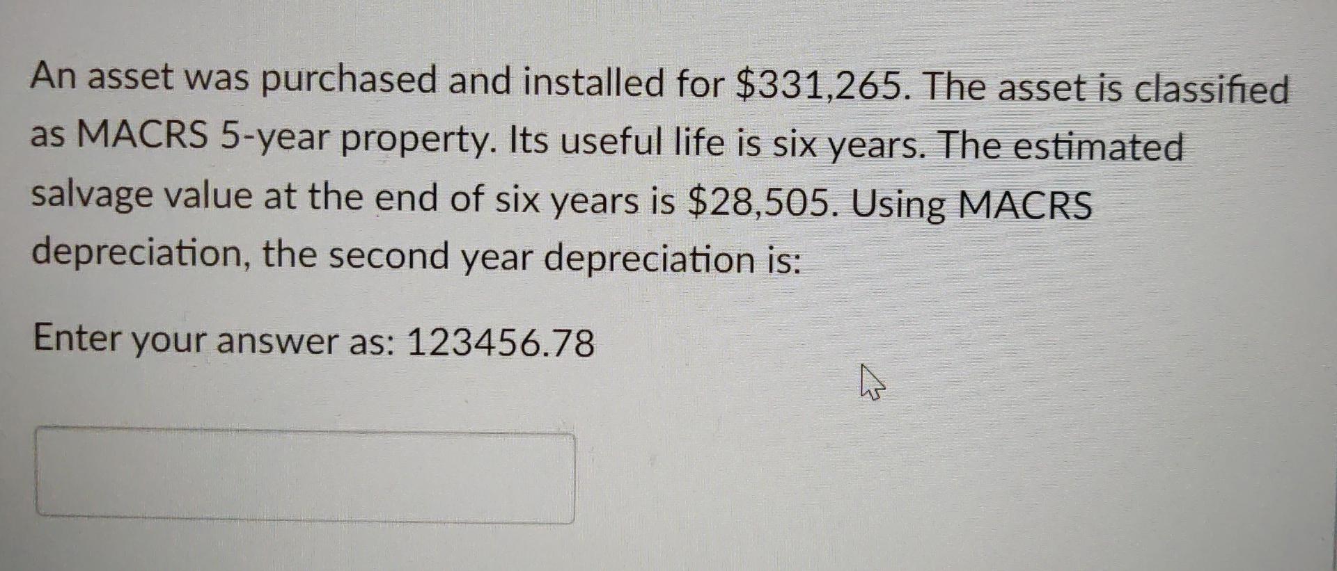An Asset Was Purchased And Installed For 331 265 The Asset Is Classified As Macrs 5 Year Property Its Useful Life Is 1