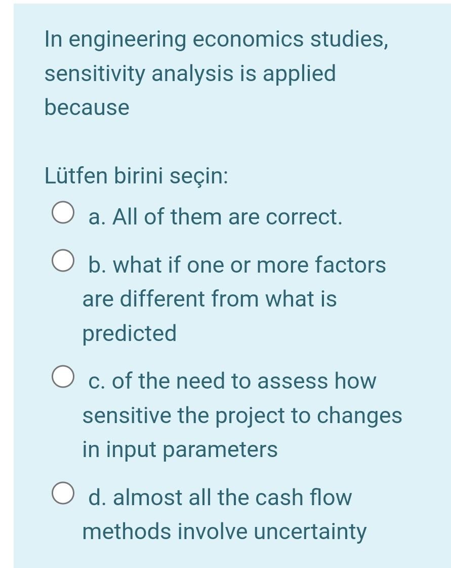 In Engineering Economics Studies Sensitivity Analysis Is Applied Because Lutfen Birini Secin A All Of Them Are Correc 3