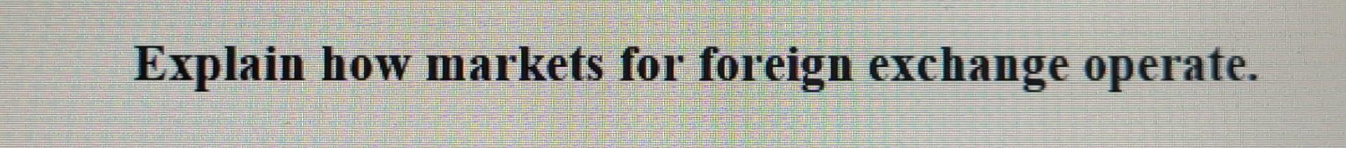 Explain How Markets For Foreign Exchange Operate 1