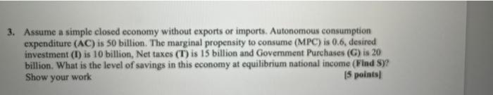 3 Assume A Simple Closed Economy Without Exports Or Imports Autonomous Consumption Expenditure Ac Is 50 Billion The 1