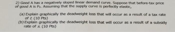 2 Good A Has A Negatively Sloped Linear Demand Curve Suppose That Before Tax Price Of Good A Is Po Assuming That The 1