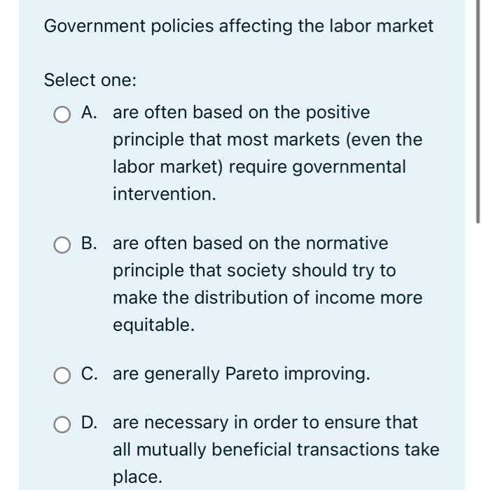 Government Policies Affecting The Labor Market Select One A Are Often Based On The Positive Principle That Most Market 1