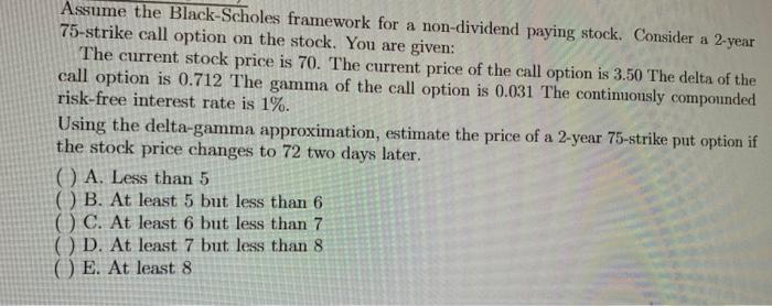 Assume The Black Scholes Framework For A Non Dividend Paying Stock Consider A 2 Year 75 Strike Call Option On The Stock 1