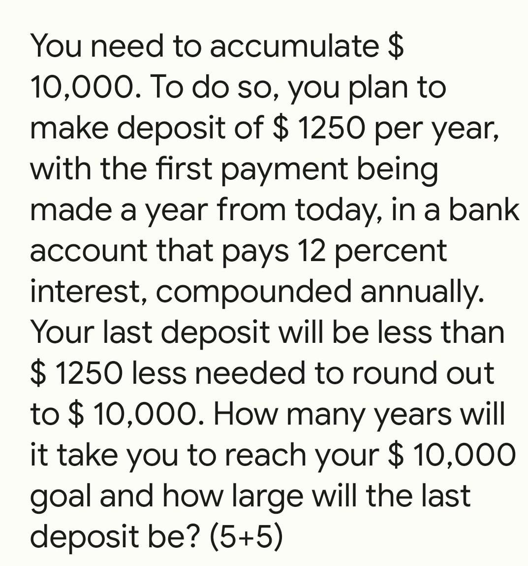You Need To Accumulate 10 000 To Do So You Plan To Make Deposit Of 1250 Per Year With The First Payment Being Mad 1
