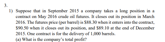 3 1 Suppose That In September 2015 A Company Takes A Long Position In A Contract On May 2016 Crude Oil Futures It Clo 1