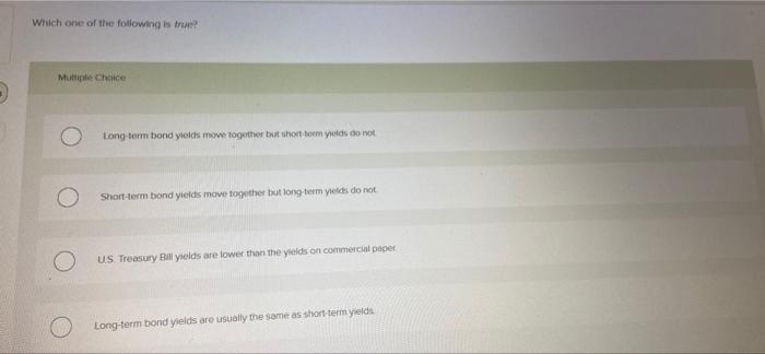 Which One Of The Following Is True Multiple Choice Long Tormbond Yiolds Move Together But Shobomolds Do Not Short Term B 1