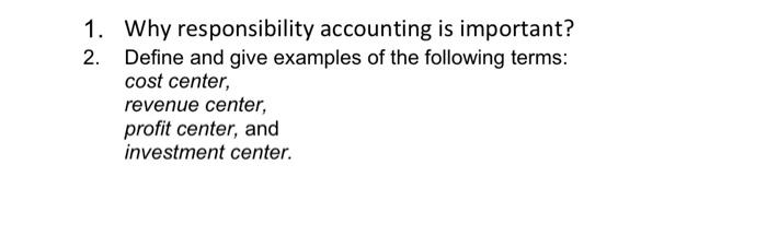 1 Why Responsibility Accounting Is Important Define And Give Examples Of The Following Terms Cost Center Revenue Cen 1