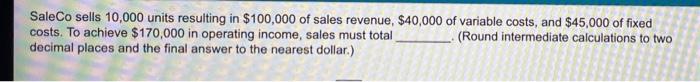 Saleco Sells 10 000 Units Resulting In 100 000 Of Sales Revenue 40 000 Of Variable Costs And 45 000 Of Fixed Costs 1