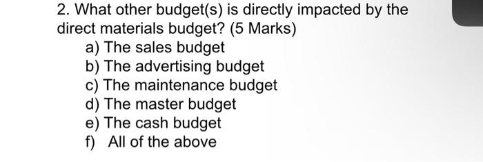 2 What Other Budget S Is Directly Impacted By The Direct Materials Budget 5 Marks A The Sales Budget B The Advert 1