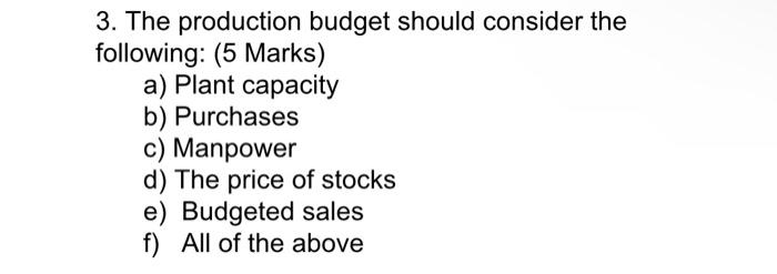 3 The Production Budget Should Consider The Following 5 Marks A Plant Capacity B Purchases C Manpower D The Pric 1