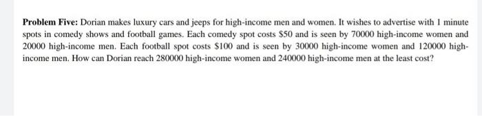 Problem Five Dorian Makes Luxury Cars And Jeeps For High Income Men And Women It Wishes To Advertise With 1 Minute Spo 1