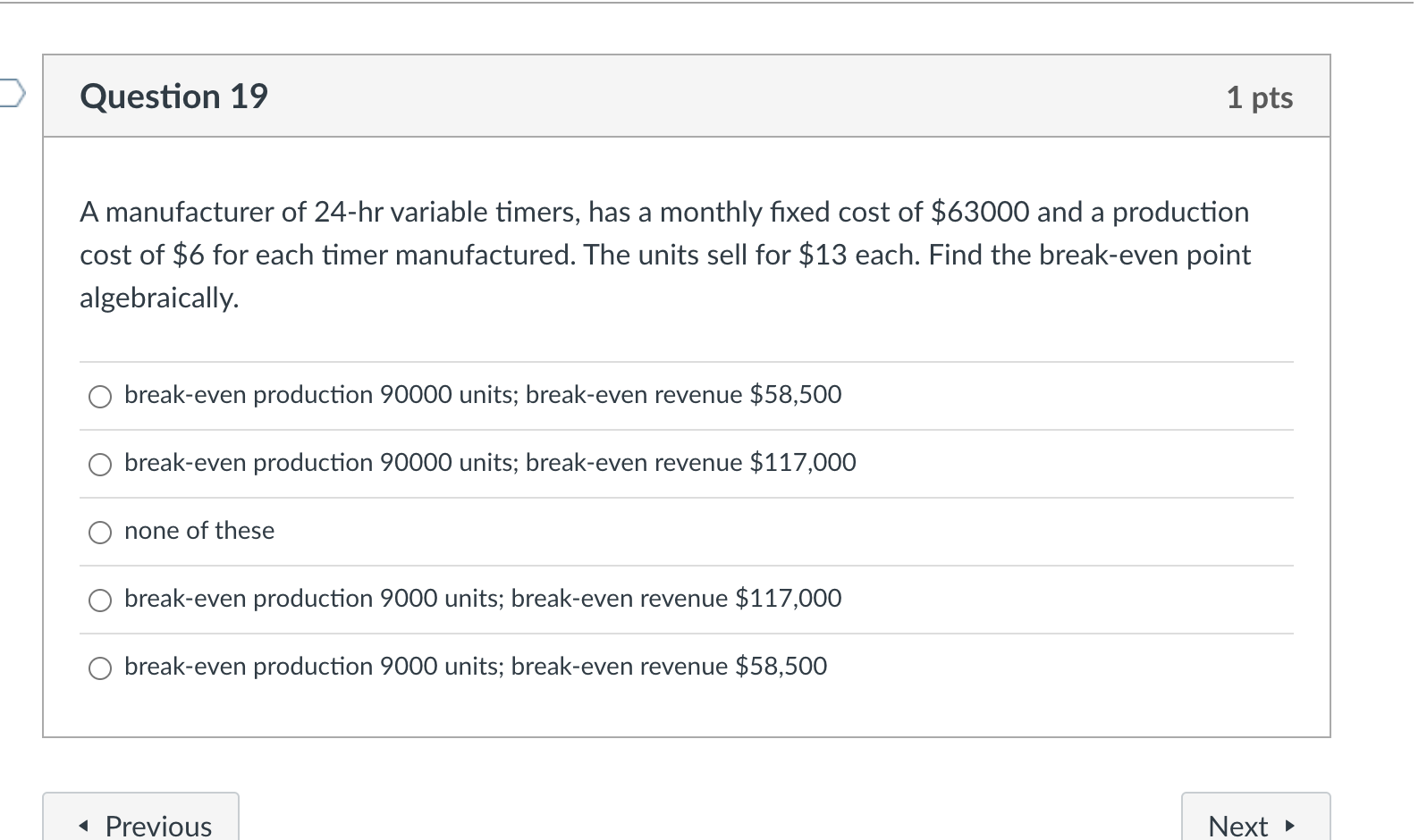 Question 19 1 Pts A Manufacturer Of 24 Hr Variable Timers Has A Monthly Fixed Cost Of 63000 And A Production Cost Of 1