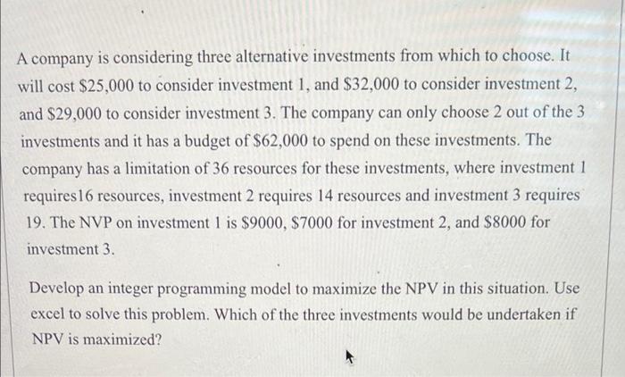 A Company Is Considering Three Alternative Investments From Which To Choose It Will Cost 25 000 To Consider Investment 1