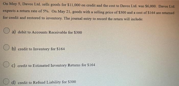 On May 5 Davos Ltd Sells Goods For 11 000 On Credit And The Cost To Davos Ltd Was 6 000 Davos Ltd Expects A Retur 1