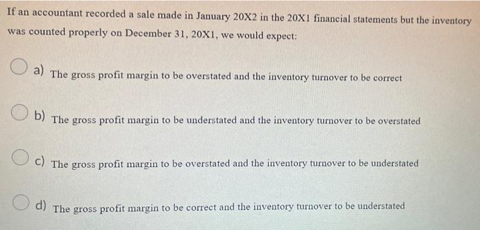 If An Accountant Recorded A Sale Made In January 20x2 In The 20x1 Financial Statements But The Inventory Was Counted Pro 1