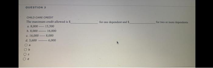 Question 3 For One Dependent And For Two Or More Dependents Child Care Credit The Maximum Credit Allowed Is A 8 000 1