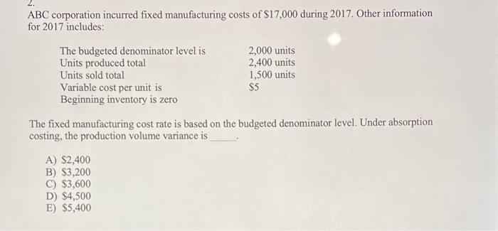 Abc Corporation Incurred Fixed Manufacturing Costs Of 17 000 During 2017 Other Information For 2017 Includes The Budg 1