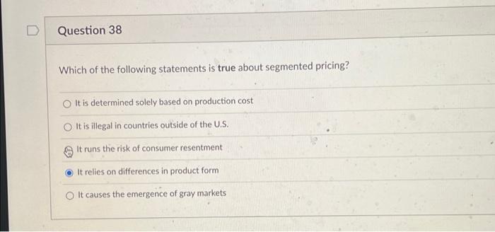 Question 38 Which Of The Following Statements Is True About Segmented Pricing It Is Determined Solely Based On Producti 1