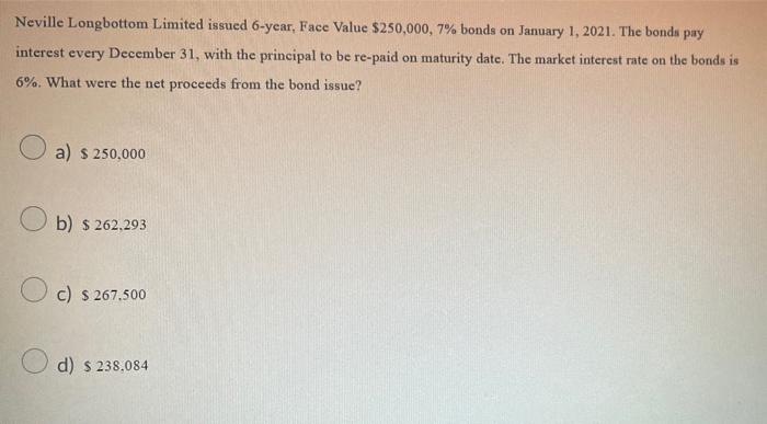 Neville Longbottom Limited Issued 6 Year Face Value 250 000 7 Bonds On January 1 2021 The Bonds Pay Interest Every 1